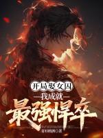 开局娶女囚,我成就最强悍卒 开局娶女囚,我成就最强悍卒